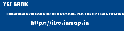 YES BANK  HIMACHAL PRADESH KINNAUR RECONG PEO THE HP STATE CO-OP BANK RECKONG PEO  ifsc code